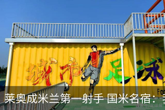 莱奥成米兰第一射手 国米名宿：我们缺少这样的球员